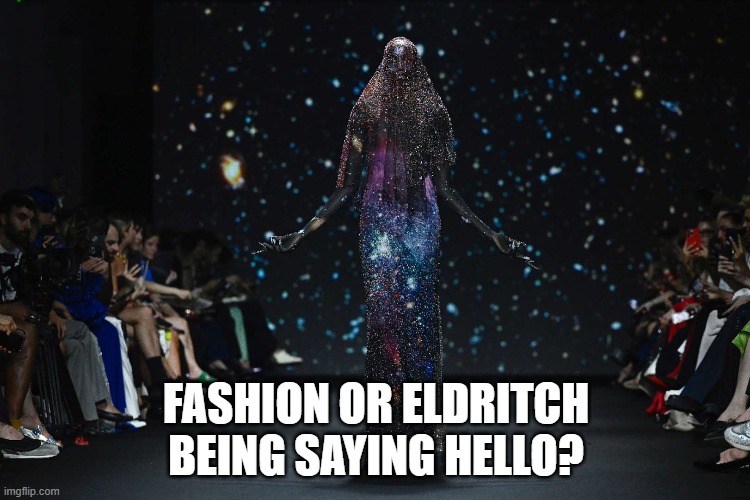 FASHION OR ELDRITCH BEING SAYING HELLO? | image tagged in fashion | made w/ Imgflip meme maker