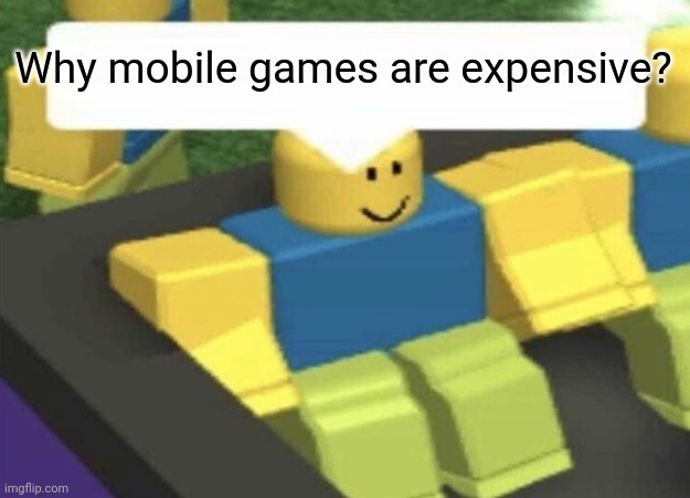 How do i type (Blank) | Why mobile games are expensive? | image tagged in how do i type blank | made w/ Imgflip meme maker