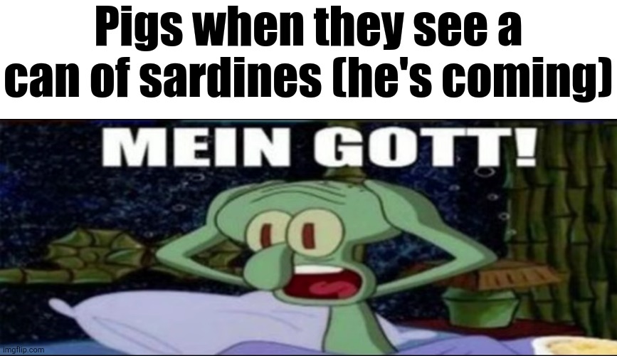 Random meme I had lying around in un-featured stuff | Pigs when they see a can of sardines (he's coming) | image tagged in angry birds | made w/ Imgflip meme maker