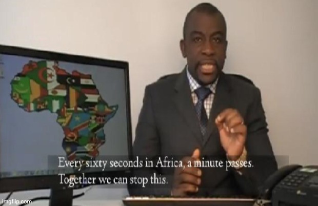 Every 60 seconds in Africa a minute passes | image tagged in every 60 seconds in africa a minute passes | made w/ Imgflip meme maker