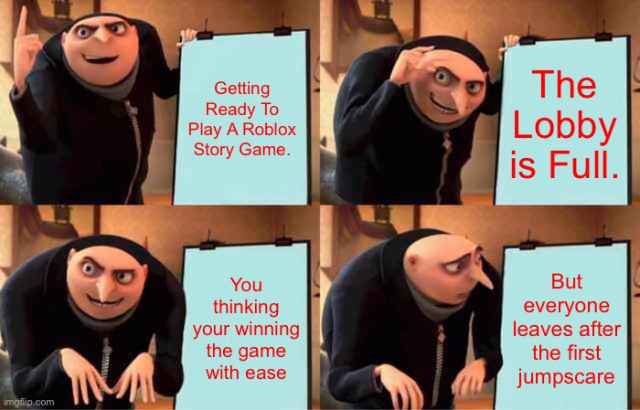 Average Roblox Story Game Server | Getting Ready To Play A Roblox Story Game. The Lobby is Full. You thinking your winning the game with ease; But everyone leaves after the first jumpscare | image tagged in memes,gru's plan,roblox,funny,relatable,roblox meme | made w/ Imgflip meme maker