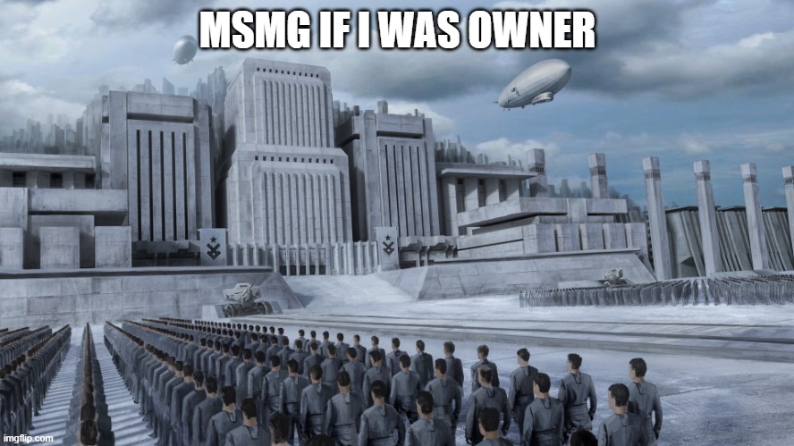 Totalitarian State | MSMG IF I WAS OWNER | image tagged in totalitarian state | made w/ Imgflip meme maker