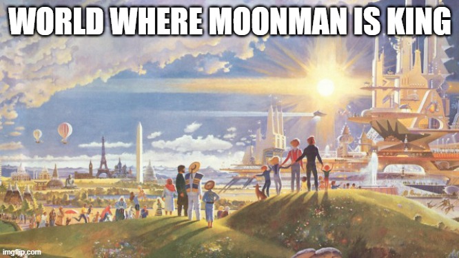 Utopia | WORLD WHERE MOONMAN IS KING | image tagged in utopia | made w/ Imgflip meme maker