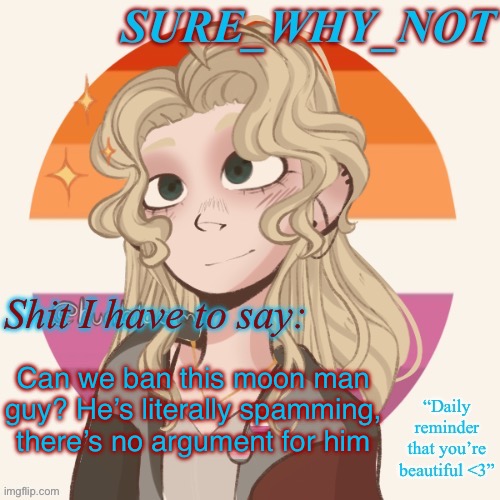 SWN announcement template version 2 | Can we ban this moon man guy? He’s literally spamming, there’s no argument for him | image tagged in swn announcement template version 2 | made w/ Imgflip meme maker