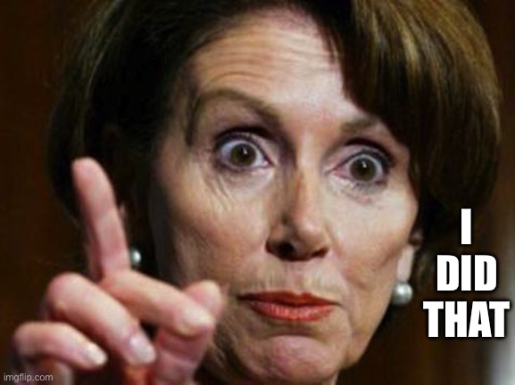 Nancy Pelosi No Spending Problem | I
DID
THAT | image tagged in nancy pelosi no spending problem | made w/ Imgflip meme maker