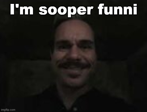 lalo salamanca | I'm sooper funni | image tagged in lalo salamanca | made w/ Imgflip meme maker