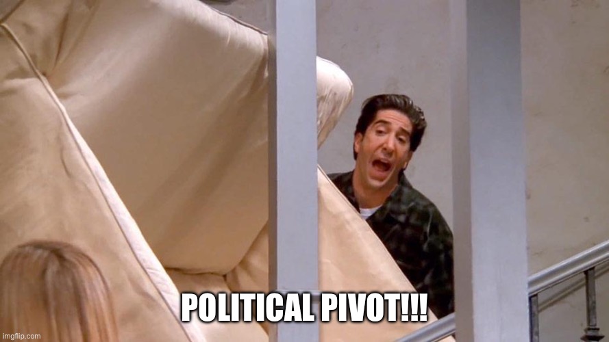 Pivot! | POLITICAL PIVOT!!! | image tagged in pivot | made w/ Imgflip meme maker