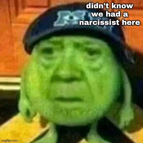 didn't know we had a narcissist here | made w/ Imgflip meme maker