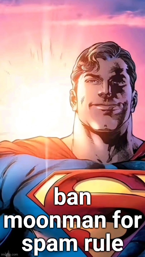 Superman starman meme | ban moonman for spam rule | image tagged in superman starman meme | made w/ Imgflip meme maker