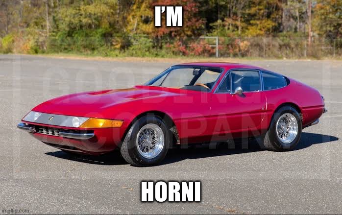 1970 Ferrari Daytona | I’M; HORNI | image tagged in 1970 ferrari daytona | made w/ Imgflip meme maker