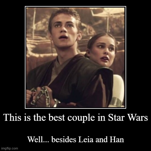 Who agrees? (commet and/or like if u do) | This is the best couple in Star Wars | Well... besides Leia and Han | image tagged in starwars,anakin,padme | made w/ Imgflip demotivational maker