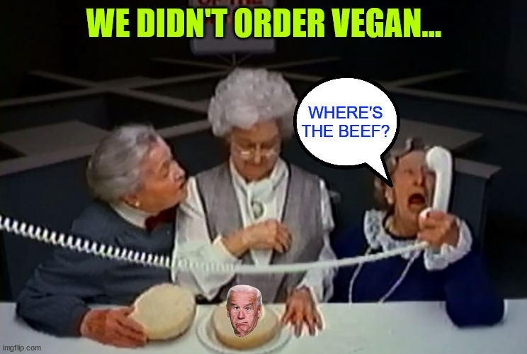 Where's the beef?  They didn't order a vegetable...  Bidenomics screws up again... | WE DIDN'T ORDER VEGAN... WHERE'S THE BEEF? | image tagged in where's the beef,bidenomics,sucks | made w/ Imgflip meme maker