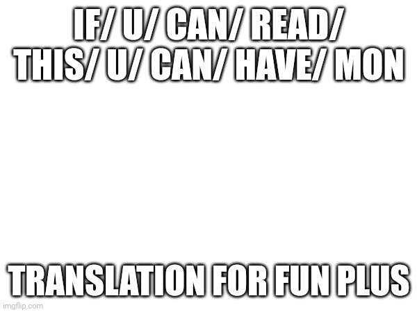 Im lucky | IF/ U/ CAN/ READ/ THIS/ U/ CAN/ HAVE/ MON; TRANSLATION FOR FUN PLUS | image tagged in mods,lucky,abdl,babyfur,my singing monsters,salmaa | made w/ Imgflip meme maker