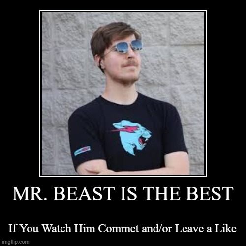 Are you a Mr. Beast Fan??? (I Am!!!) | MR. BEAST IS THE BEST | If You Watch Him Commet and/or Leave a Like | image tagged in demotivationals,mrbeast | made w/ Imgflip demotivational maker