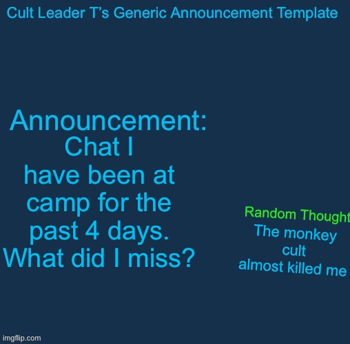 Cult Leader template | Chat I have been at camp for the past 4 days. What did I miss? The monkey cult almost killed me | image tagged in cult leader template | made w/ Imgflip meme maker