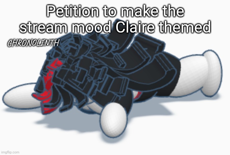 Claire dead | Petition to make the stream mood Claire themed; CHRONOLINTH | image tagged in claire dead | made w/ Imgflip meme maker