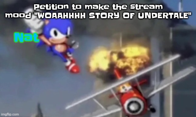 al segaeda | Petition to make the stream mood "WOAAHHHH STORY OF UNDERTALE"; Nat | image tagged in al segaeda | made w/ Imgflip meme maker