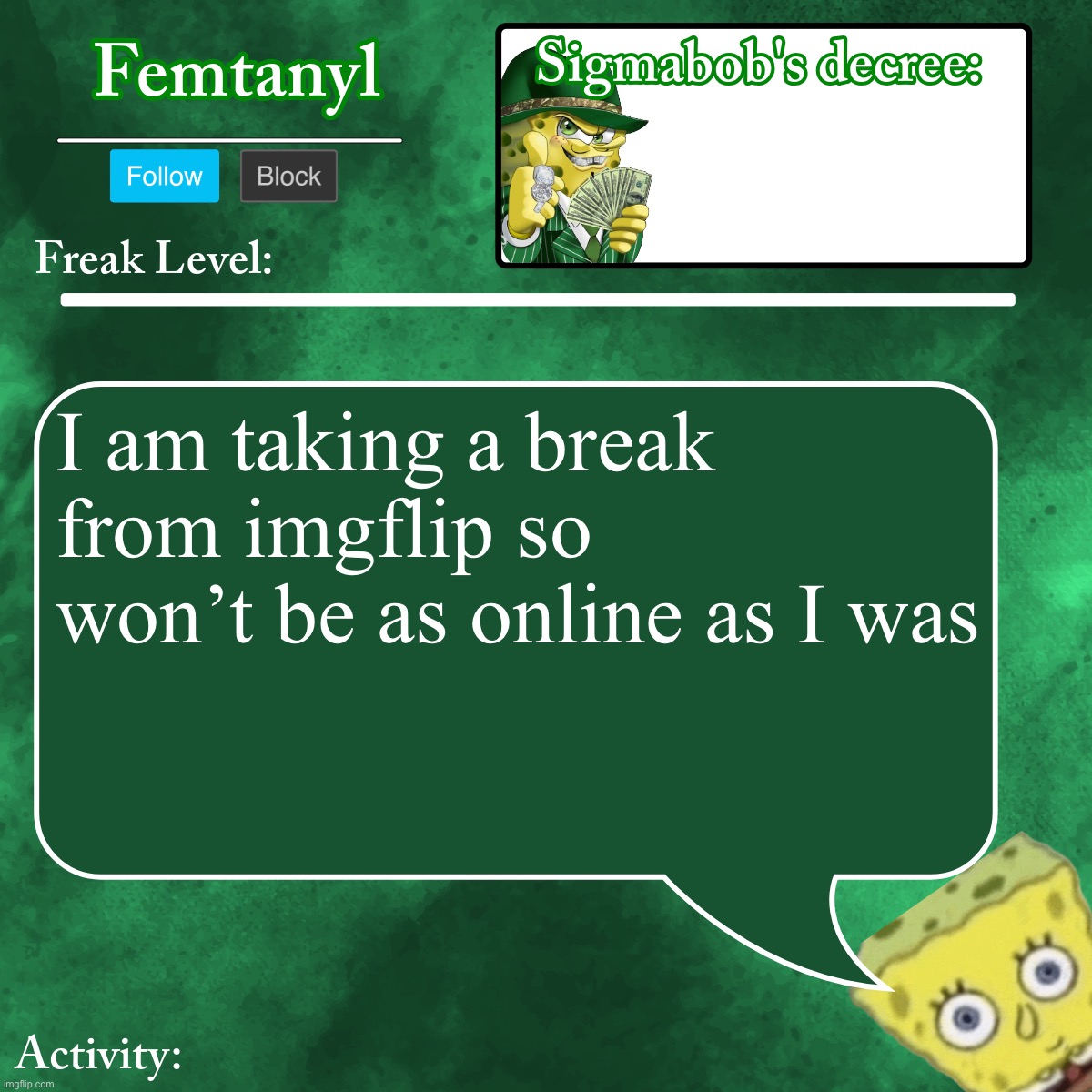thanks guys | I am taking a break from imgflip so won’t be as online as I was | image tagged in femtanyl's sigmabob baba template | made w/ Imgflip meme maker