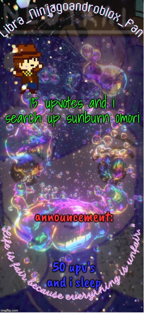 upv's is upvotes | 15 upvotes and i search up sunburn omori; announcement:; 50 upv's and i sleep | image tagged in new temp big ass thanks to -_asriel_- | made w/ Imgflip meme maker