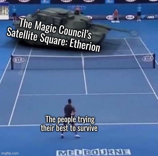 Magic Council Fairy Tail | The Magic Council’s Satellite Square: Etherion; ChristinaO; The people trying their best to survive | image tagged in tank vs tennis player,memes,fairy tail,fairy tail meme,fairy tail memes,fairy tail guild | made w/ Imgflip meme maker