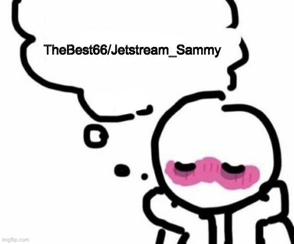 /j or is it? | TheBest66/Jetstream_Sammy | image tagged in blushy boiii | made w/ Imgflip meme maker