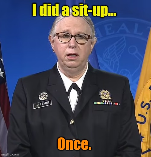 Admiral Rachel Levine | I did a sit-up... Once. | image tagged in admiral rachel levine | made w/ Imgflip meme maker