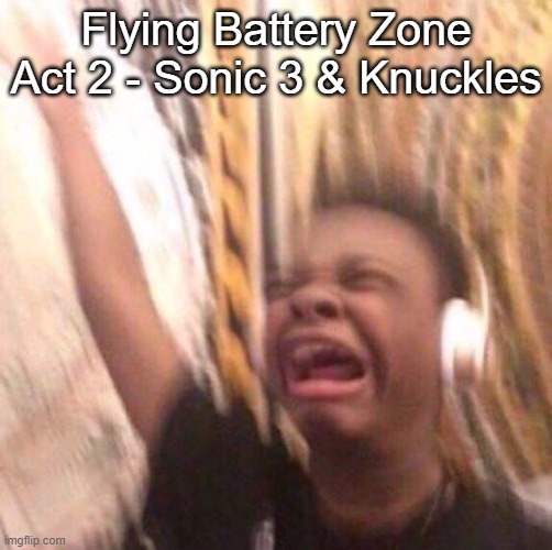 https://www.youtube.com/watch?v=GaF0fKnuIVs | Flying Battery Zone Act 2 - Sonic 3 & Knuckles | image tagged in kid listening to music screaming with headset | made w/ Imgflip meme maker