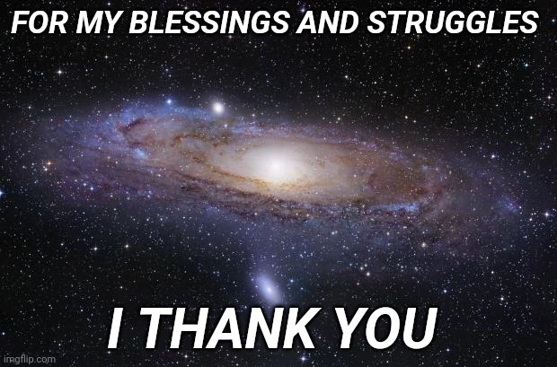 I thank you | FOR MY BLESSINGS AND STRUGGLES; I THANK YOU | image tagged in god religion universe,thank you,struggle,blessings | made w/ Imgflip meme maker