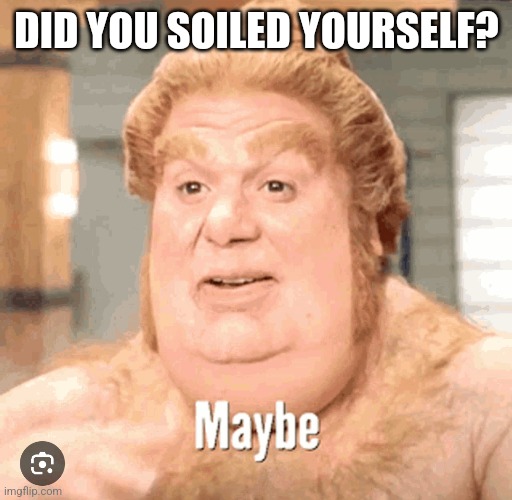 DID YOU SOILED YOURSELF? | made w/ Imgflip meme maker