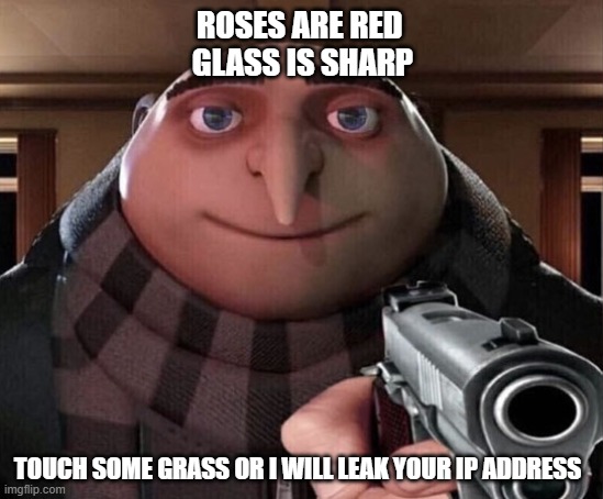 Gru Gun | ROSES ARE RED 
GLASS IS SHARP; TOUCH SOME GRASS OR I WILL LEAK YOUR IP ADDRESS | image tagged in gru gun | made w/ Imgflip meme maker