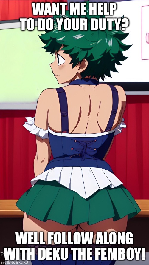 WANT ME HELP TO DO YOUR DUTY? WELL FOLLOW ALONG WITH DEKU THE FEMBOY! | made w/ Imgflip meme maker
