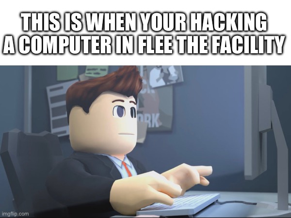 Players who hack a computer in Flee the Facility Roblox. | THIS IS WHEN YOUR HACKING A COMPUTER IN FLEE THE FACILITY | image tagged in roblox,roblox meme,flee the facility,ftf,computer,computer guy | made w/ Imgflip meme maker