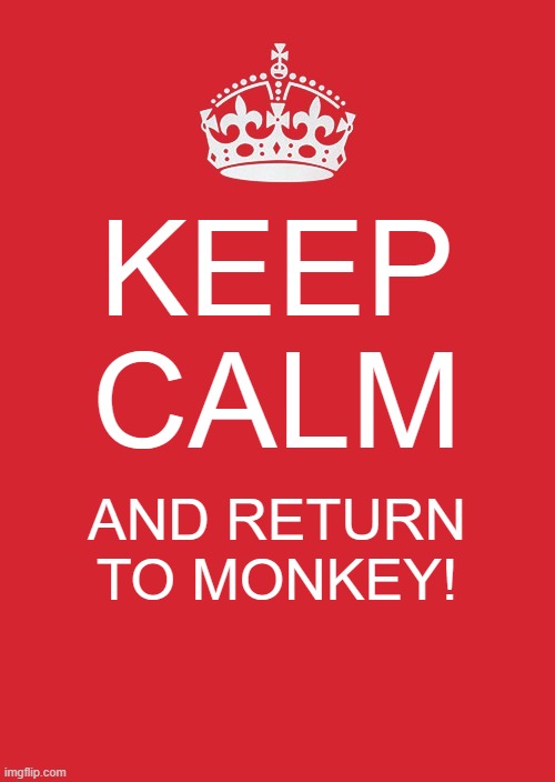 Keep Calm And Carry On Red Meme | KEEP CALM; AND RETURN TO MONKEY! | image tagged in memes,keep calm and carry on red | made w/ Imgflip meme maker