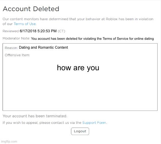 epicgamerkid786 ban in 2021 be like | 6/17/2018 5:20:53 PM; You account has been deleted for violating the Terms of Service for online dating; Dating and Romantic Content; how are you | image tagged in banned from roblox 2021 edition | made w/ Imgflip meme maker