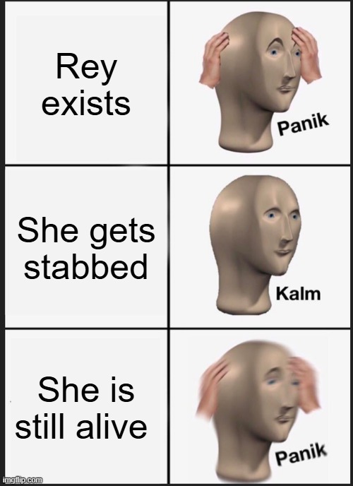 Panik Kalm Panik Meme | Rey exists; She gets stabbed; She is still alive | image tagged in memes,panik kalm panik | made w/ Imgflip meme maker