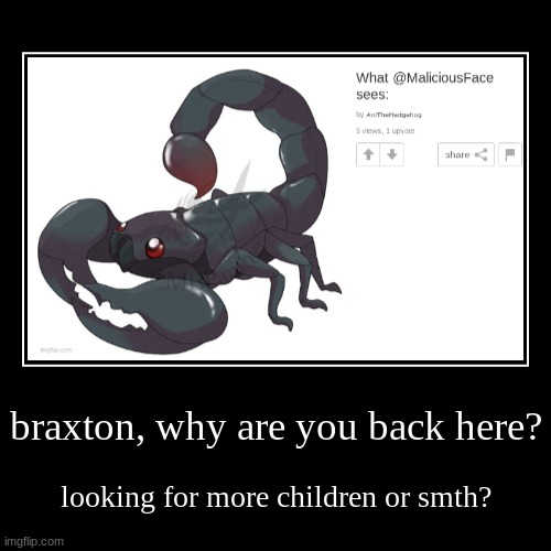 braxton, why are you back here? | looking for more children or smth? | image tagged in funny,demotivationals | made w/ Imgflip demotivational maker