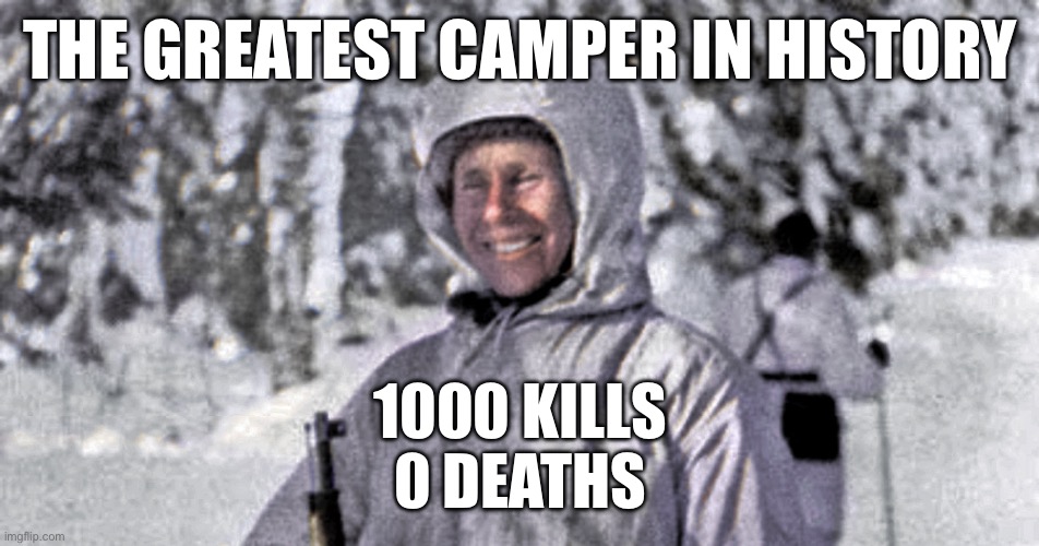 Simo Hayha White Death | THE GREATEST CAMPER IN HISTORY; 1000 KILLS
0 DEATHS | image tagged in simo hayha white death,funny,relatable,relatable memes,gaming | made w/ Imgflip meme maker