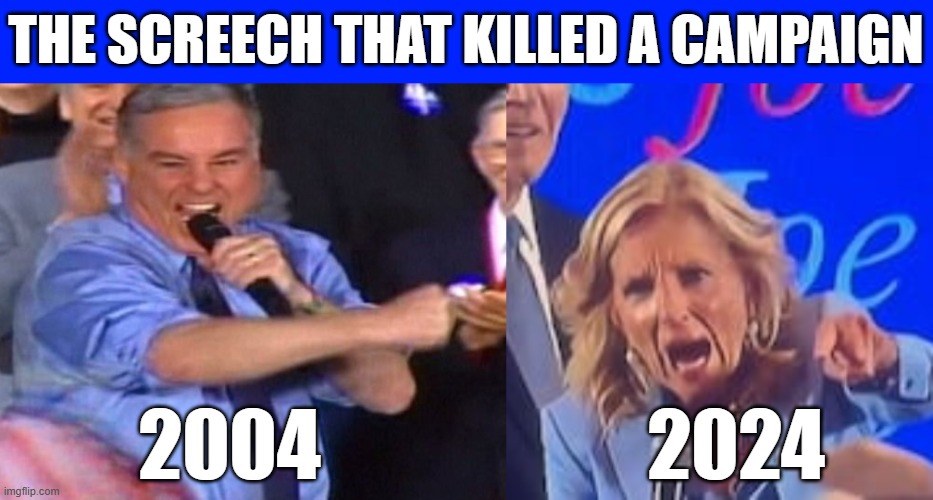 Howard Dean & Jill Biden | THE SCREECH THAT KILLED A CAMPAIGN; 2024; 2004 | image tagged in howard dean,jill biden | made w/ Imgflip meme maker