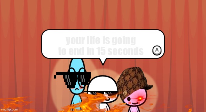 these are my demons of hell | your life is going to end in 15 seconds | image tagged in rhythm heaven fever trio,oh wow are you actually reading these tags,stop reading the tags,why are you reading the tags | made w/ Imgflip meme maker