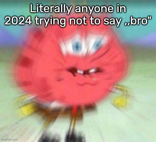 Bro | Literally anyone in 2024 trying not to say ,,bro" | image tagged in holding it in | made w/ Imgflip meme maker