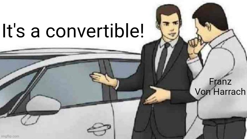 You'll need some really deep history knowledge to get this one | It's a convertible! Franz Von Harrach | image tagged in memes,car salesman slaps roof of car | made w/ Imgflip meme maker