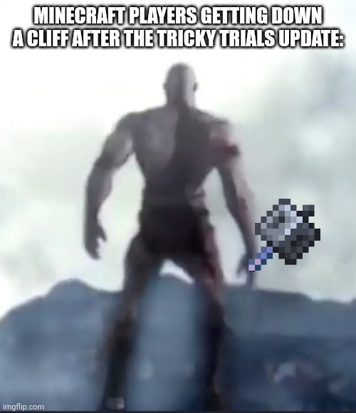 There's so much new stuff thanks to the update lol | MINECRAFT PLAYERS GETTING DOWN A CLIFF AFTER THE TRICKY TRIALS UPDATE: | image tagged in minecraft,kratos,kratos falling,mace,tricky trials | made w/ Imgflip meme maker