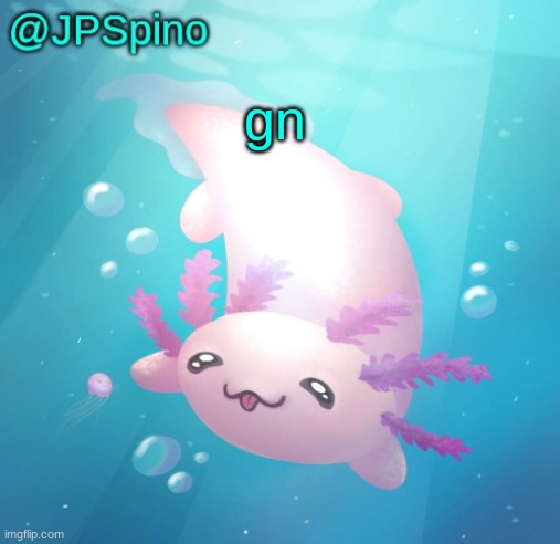 JPSpino's axolotl temp updated | gn | image tagged in jpspino's axolotl temp updated | made w/ Imgflip meme maker