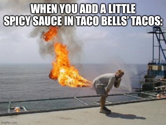 Explosive Diarrhea | WHEN YOU ADD A LITTLE SPICY SAUCE IN TACO BELLS’ TACOS: | image tagged in explosive diarrhea,taco bell | made w/ Imgflip meme maker