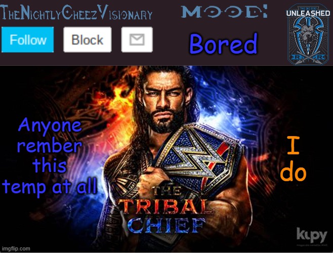 TheNightlyCheezVisionary Roman Reigns temp V2 | Bored; Anyone rember this temp at all; I do | image tagged in thenightlycheezvisionary roman reigns temp v2 | made w/ Imgflip meme maker