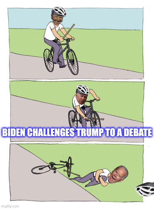 Joe Biden falls off his bike | BIDEN CHALLENGES TRUMP TO A DEBATE | image tagged in joe biden falls off his bike | made w/ Imgflip meme maker