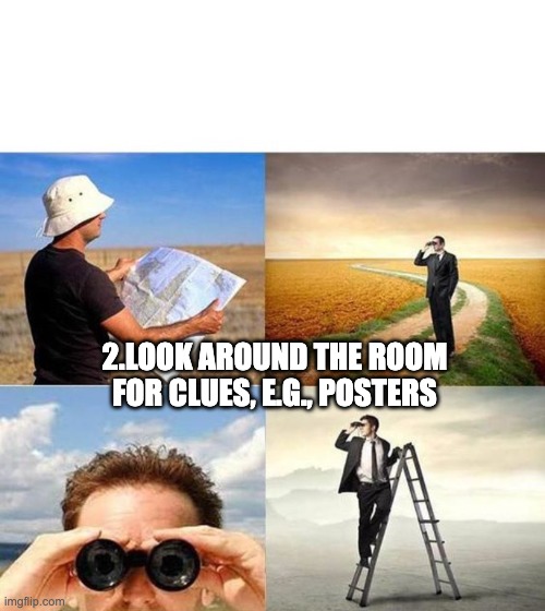 look for the room | 2.LOOK AROUND THE ROOM FOR CLUES, E.G., POSTERS | image tagged in looking for motivation | made w/ Imgflip meme maker