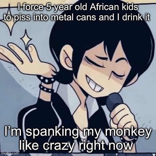 Tophamhatkyo just sayin | I force 5 year old African kids to piss into metal cans and I drink it; I’m spanking my monkey like crazy right now | image tagged in tophamhatkyo just sayin | made w/ Imgflip meme maker