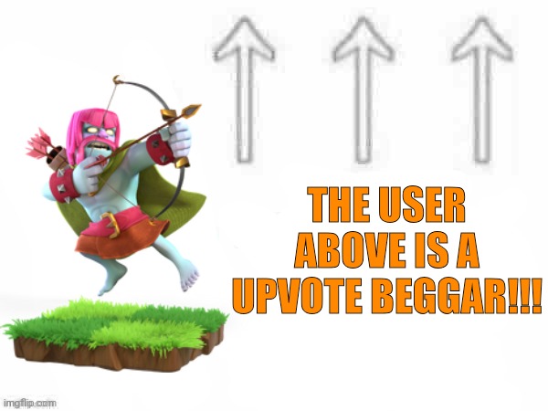 Use this image if you see a upvote beggar | THE USER ABOVE IS A UPVOTE BEGGAR!!! | image tagged in the user above is sexist ultimate | made w/ Imgflip meme maker