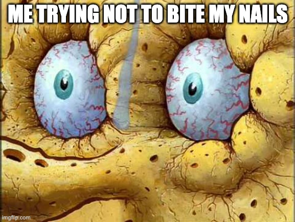 Facing a nail-biting issue in a nutshell: | ME TRYING NOT TO BITE MY NAILS | image tagged in spongebob i don't need it,relatable memes | made w/ Imgflip meme maker